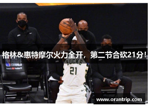 格林&惠特摩尔火力全开，第二节合砍21分！